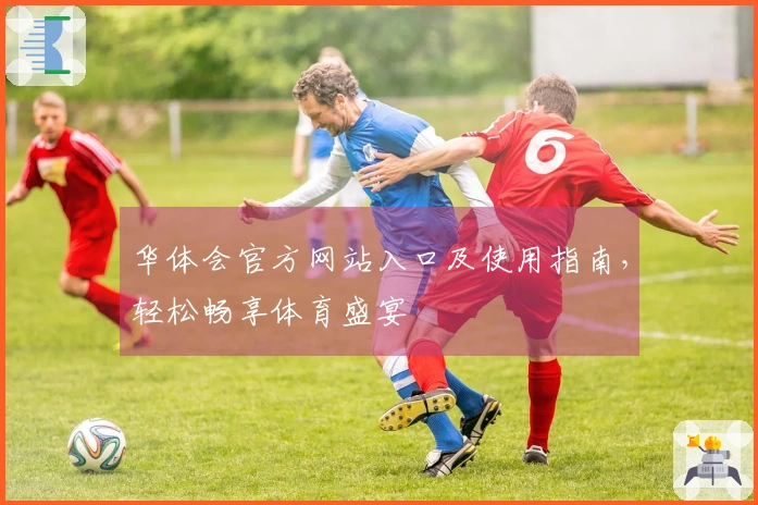 华体会官方网站入口及使用指南，轻松畅享体育盛宴