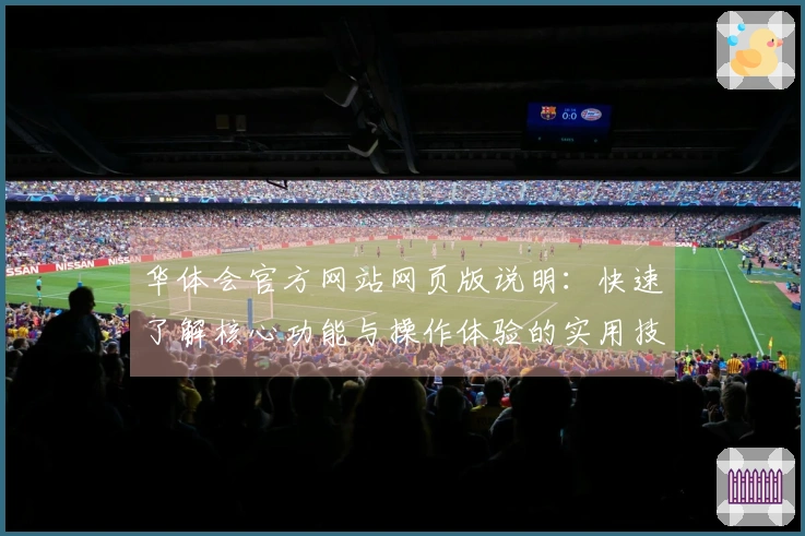 华体会官方网站网页版说明：快速了解核心功能与操作体验的实用技巧分享