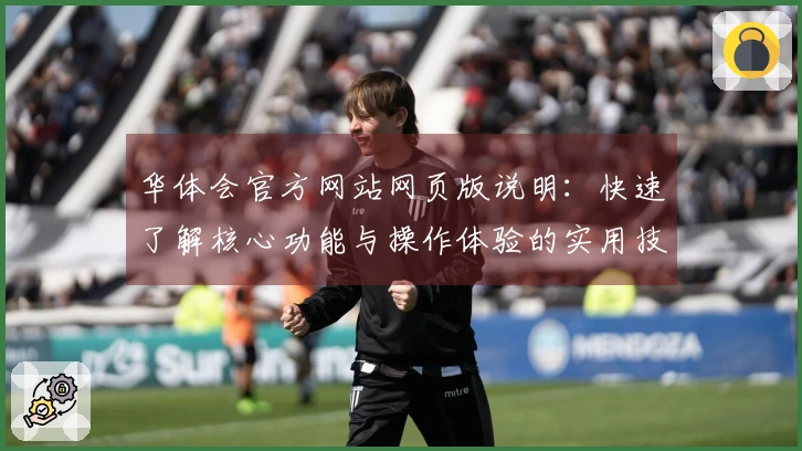 华体会官方网站网页版说明：快速了解核心功能与操作体验的实用技巧分享
