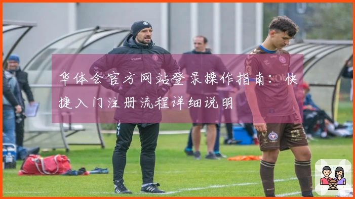 华体会官方网站登录操作指南：快捷入门注册流程详细说明